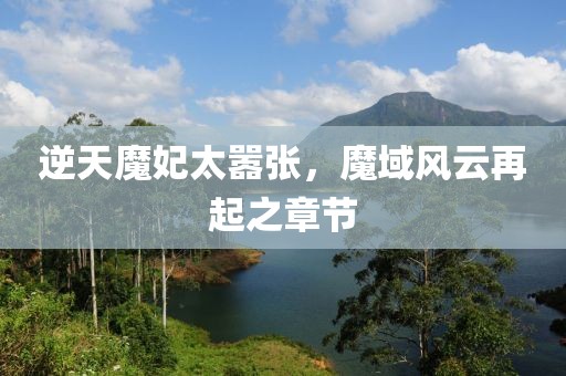 逆天魔妃太囂張，魔域風(fēng)云再起之章節(jié)