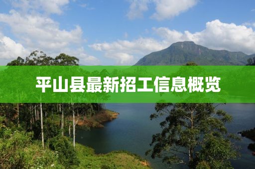 平山縣最新招工信息概覽
