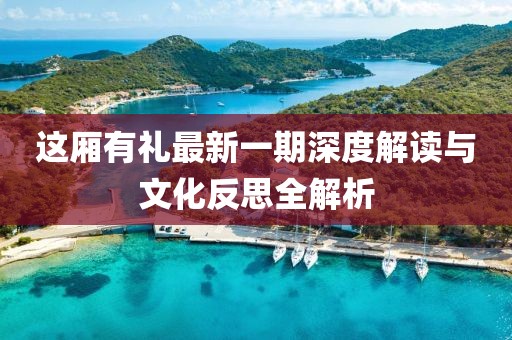 這廂有禮最新一期深度解讀與文化反思全解析