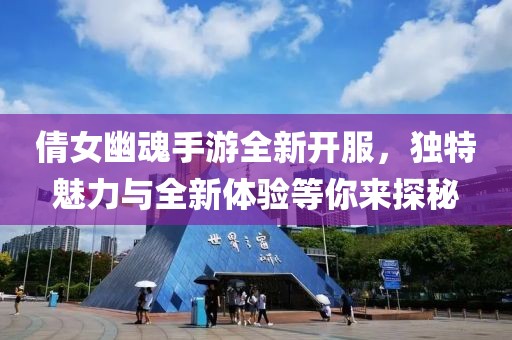 倩女幽魂手游全新開服，獨(dú)特魅力與全新體驗(yàn)等你來探秘