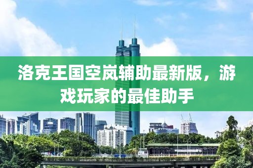 洛克王國空嵐輔助最新版，游戲玩家的最佳助手