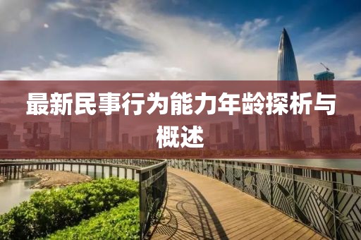 最新民事行為能力年齡探析與概述