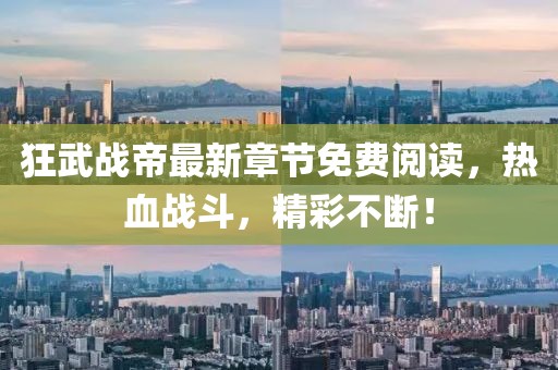 狂武戰(zhàn)帝最新章節(jié)免費閱讀，熱血戰(zhàn)斗，精彩不斷！
