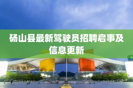 碭山縣最新駕駛員招聘啟事及信息更新