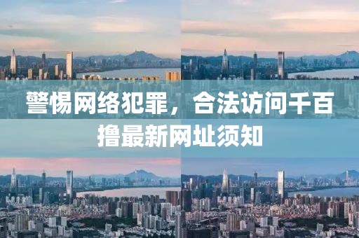 警惕網(wǎng)絡(luò)犯罪，合法訪問千百擼最新網(wǎng)址須知