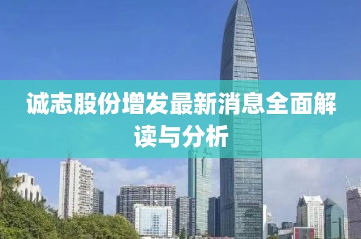 誠(chéng)志股份增發(fā)最新消息全面解讀與分析