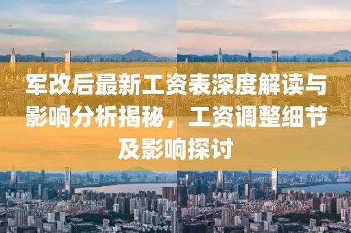軍改后最新工資表深度解讀與影響分析揭秘，工資調整細節(jié)及影響探討