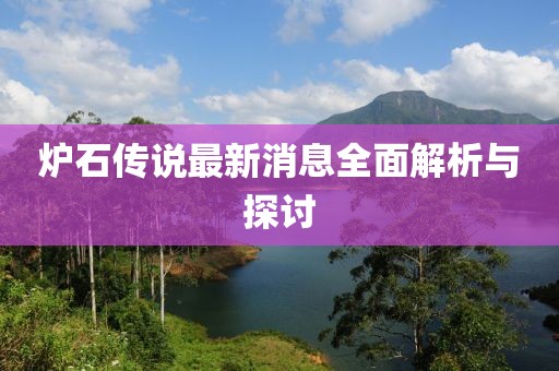 爐石傳說最新消息全面解析與探討