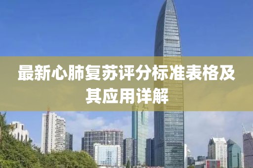 最新心肺復(fù)蘇評分標(biāo)準(zhǔn)表格及其應(yīng)用詳解
