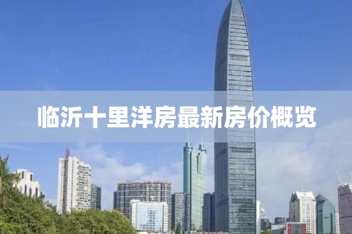 臨沂十里洋房最新房?jī)r(jià)概覽
