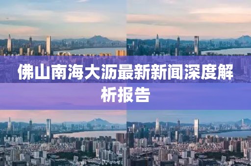 佛山南海大瀝最新新聞深度解析報(bào)告