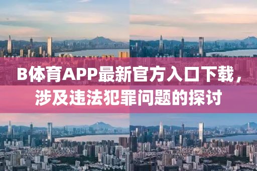 B體育APP最新官方入口下載，涉及違法犯罪問題的探討