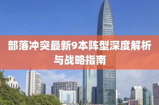 部落沖突最新9本陣型深度解析與戰(zhàn)略指南