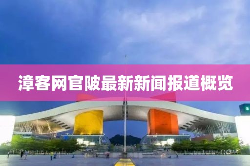 漳客網(wǎng)官陂最新新聞報道概覽