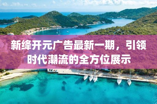 新絳開(kāi)元廣告最新一期，引領(lǐng)時(shí)代潮流的全方位展示