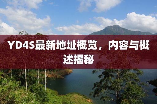 YD4S最新地址概覽，內(nèi)容與概述揭秘
