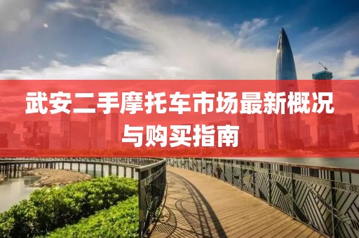 武安二手摩托車市場(chǎng)最新概況與購買指南