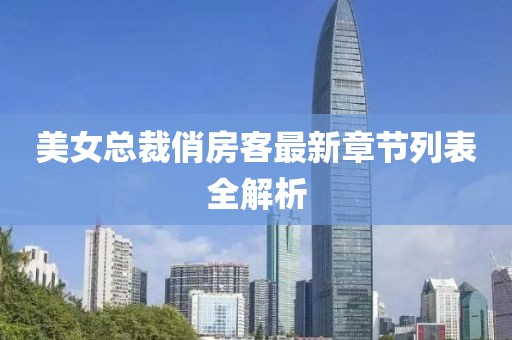 美女總裁俏房客最新章節(jié)列表全解析