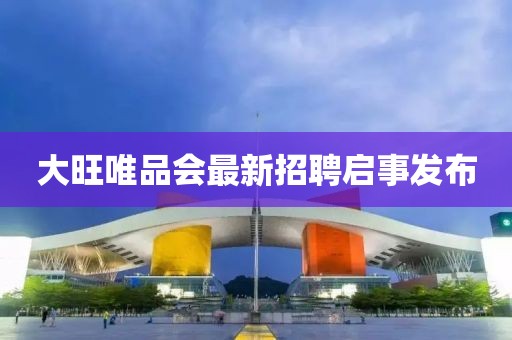 大旺唯品會(huì)最新招聘啟事發(fā)布