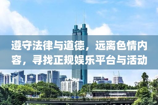 遵守法律與道德，遠離色情內(nèi)容，尋找正規(guī)娛樂平臺與活動