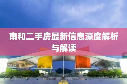 南和二手房最新信息深度解析與解讀
