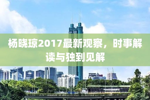 楊曉瓊2017最新觀察，時事解讀與獨到見解