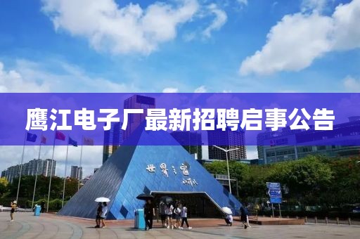 鷹江電子廠最新招聘啟事公告