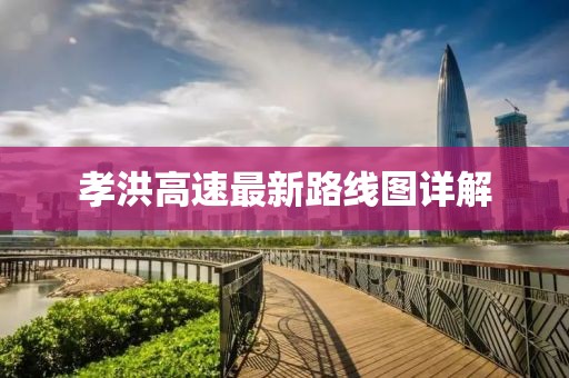 孝洪高速最新路線圖詳解