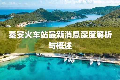 秦安火車站最新消息深度解析與概述