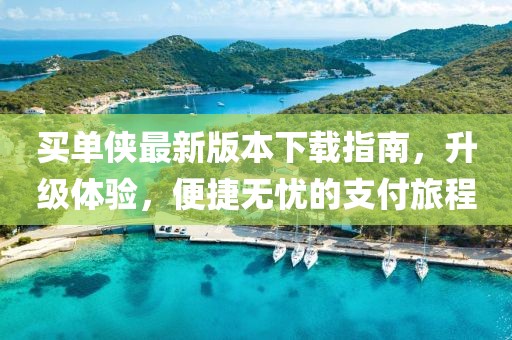 買單俠最新版本下載指南，升級體驗，便捷無憂的支付旅程