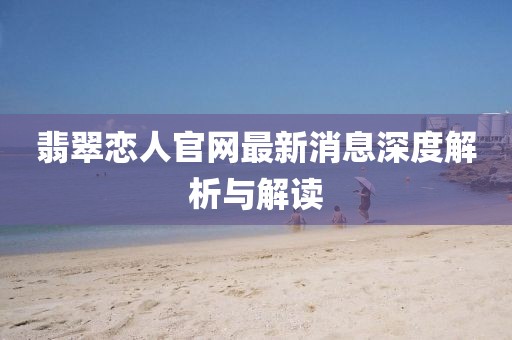 翡翠戀人官網(wǎng)最新消息深度解析與解讀