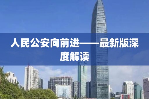 人民公安向前進——最新版深度解讀