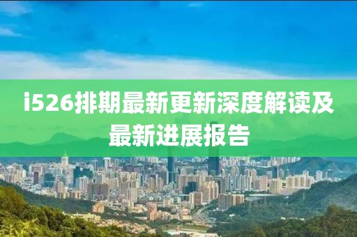 i526排期最新更新深度解讀及最新進(jìn)展報(bào)告