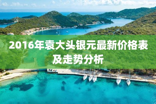 2016年袁大頭銀元最新價格表及走勢分析