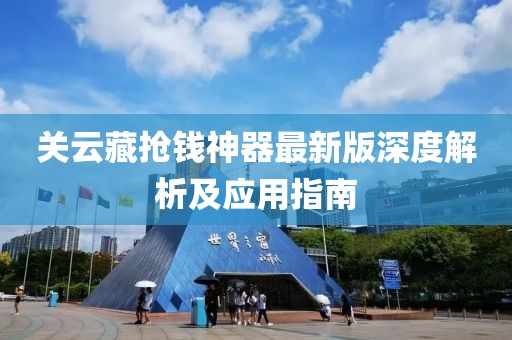 關(guān)云藏?fù)屽X神器最新版深度解析及應(yīng)用指南