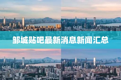 鄒城貼吧最新消息新聞匯總