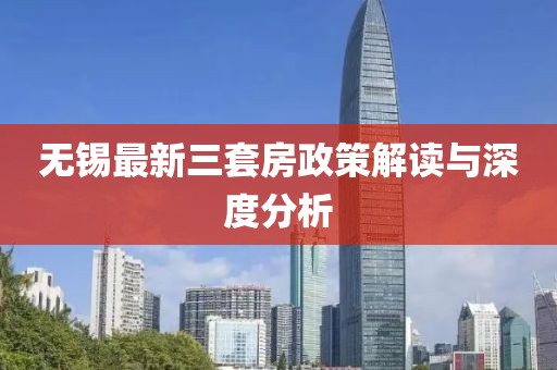 無錫最新三套房政策解讀與深度分析