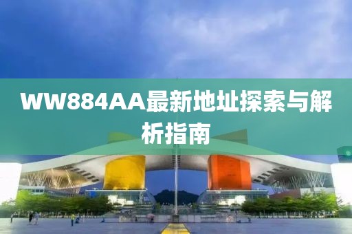 WW884AA最新地址探索與解析指南