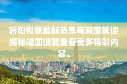 驕陽(yáng)似我最新消息與深度解讀揭秘返回搜狐查看更多精彩內(nèi)容。
