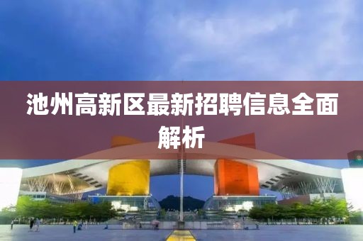 池州高新區(qū)最新招聘信息全面解析