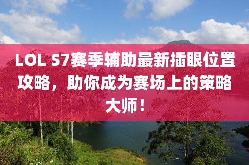 LOL S7賽季輔助最新插眼位置攻略，助你成為賽場上的策略大師！