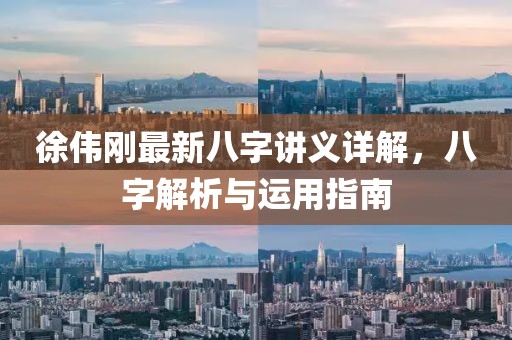 徐偉剛最新八字講義詳解，八字解析與運(yùn)用指南