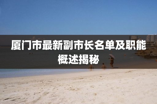 廈門市最新副市長(zhǎng)名單及職能概述揭秘