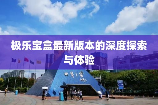 極樂寶盒最新版本的深度探索與體驗