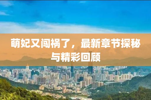 萌妃又闖禍了，最新章節(jié)探秘與精彩回顧