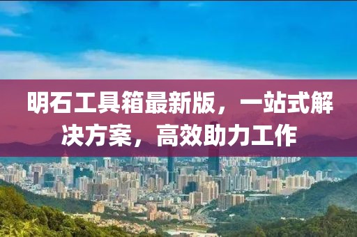 明石工具箱最新版，一站式解決方案，高效助力工作