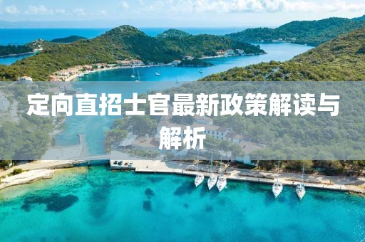 定向直招士官最新政策解讀與解析