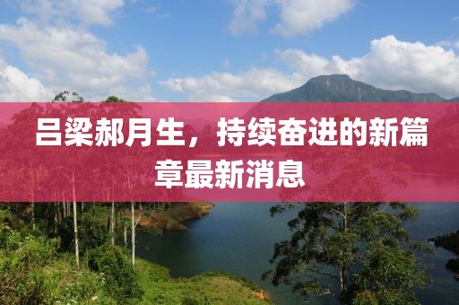 呂梁郝月生，持續(xù)奮進的新篇章最新消息