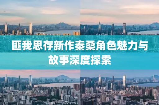 匪我思存新作秦桑角色魅力與故事深度探索