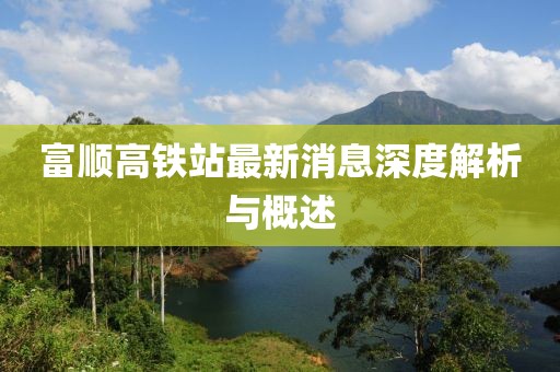 富順高鐵站最新消息深度解析與概述